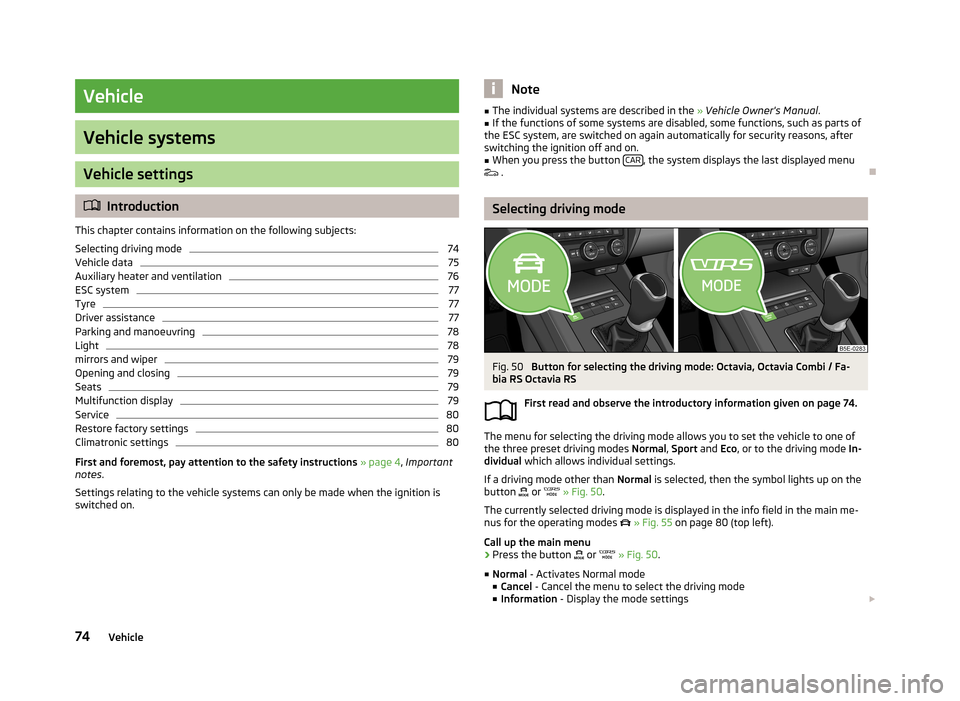 SKODA OCTAVIA 2013 3.G / (5E) Columbus Navigation System Manual Vehicle
Vehicle systems
Vehicle settings
Introduction
This chapter contains information on the following subjects:
Selecting driving mode
74
Vehicle data
75
Auxiliary heater and ventilation
76
ESC SKODA OCTAVIA 2013 3.G / (5E) Columbus Navigation System Manual Vehicle
Vehicle systems
Vehicle settings
Introduction
This chapter contains information on the following subjects:
Selecting driving mode
74
Vehicle data
75
Auxiliary heater and ventilation
76
ESC