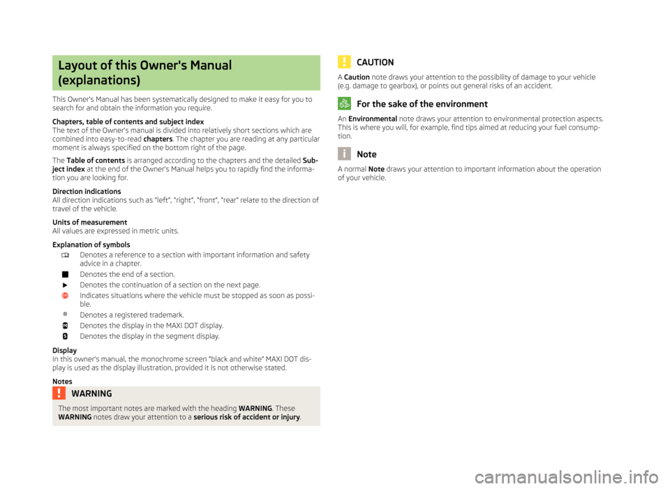 SKODA OCTAVIA 2013 3.G / (5E) Owners Manual Layout of this Owners Manual
(explanations)
This Owners Manual has been systematically designed to make it easy for you to
search for and obtain the information you require.
Chapters, table of conte