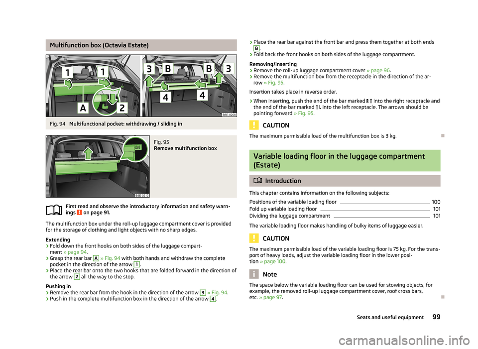 SKODA OCTAVIA 2013 3.G / (5E) Owners Manual Multifunction box (Octavia Estate)Fig. 94
Multifunctional pocket: withdrawing / sliding in
Fig. 95
Remove multifunction box
First read and observe the introductory information and safety warn-
ings SKODA OCTAVIA 2013 3.G / (5E) Owners Manual Multifunction box (Octavia Estate)Fig. 94
Multifunctional pocket: withdrawing / sliding in
Fig. 95
Remove multifunction box
First read and observe the introductory information and safety warn-
ings