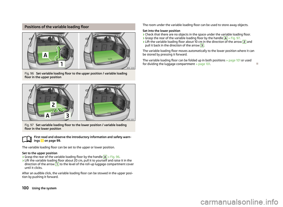 SKODA OCTAVIA 2013 3.G / (5E) Owners Guide Positions of the variable loading floorFig. 96 
Set variable loading floor to the upper position / variable loading
floor in the upper position
Fig. 97 
Set variable loading floor to the lower positio