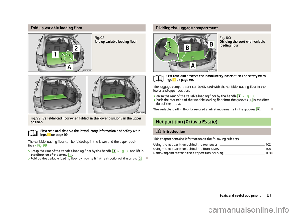 SKODA OCTAVIA 2013 3.G / (5E) Owners Guide Fold up variable loading floorFig. 98 
fold up variable loading floor
Fig. 99 
Variable load floor when folded: in the lower position / in the upper
position
First read and observe the introductory in