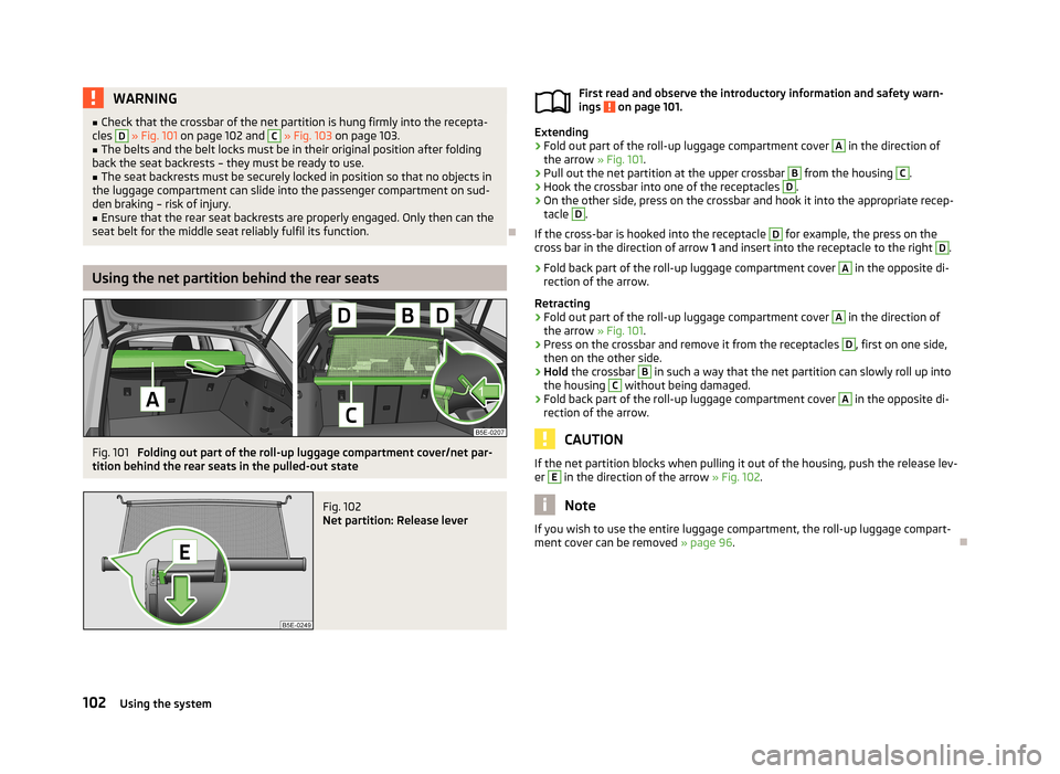 SKODA OCTAVIA 2013 3.G / (5E) Owners Manual WARNING■Check that the crossbar of the net partition is hung firmly into the recepta-
cles D » Fig. 101 on page 102 and C » Fig. 103 on page 103.■
The belts and the belt locks must be in thei SKODA OCTAVIA 2013 3.G / (5E) Owners Manual WARNING■Check that the crossbar of the net partition is hung firmly into the recepta-
cles D » Fig. 101 on page 102 and C » Fig. 103 on page 103.■
The belts and the belt locks must be in thei