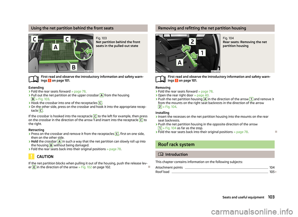 SKODA OCTAVIA 2013 3.G / (5E) Owners Manual Using the net partition behind the front seatsFig. 103
Net partition behind the front
seats in the pulled-out state
First read and observe the introductory information and safety warn-
ings on page SKODA OCTAVIA 2013 3.G / (5E) Owners Manual Using the net partition behind the front seatsFig. 103
Net partition behind the front
seats in the pulled-out state
First read and observe the introductory information and safety warn-
ings on page