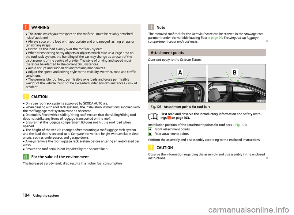 SKODA OCTAVIA 2013 3.G / (5E) Owners Manual WARNING■The items which you transport on the roof rack must be reliably attached –
risk of accident!■
Always secure the load with appropriate and undamaged lashing straps or
tensioning straps.
SKODA OCTAVIA 2013 3.G / (5E) Owners Manual WARNING■The items which you transport on the roof rack must be reliably attached –
risk of accident!■
Always secure the load with appropriate and undamaged lashing straps or
tensioning straps.