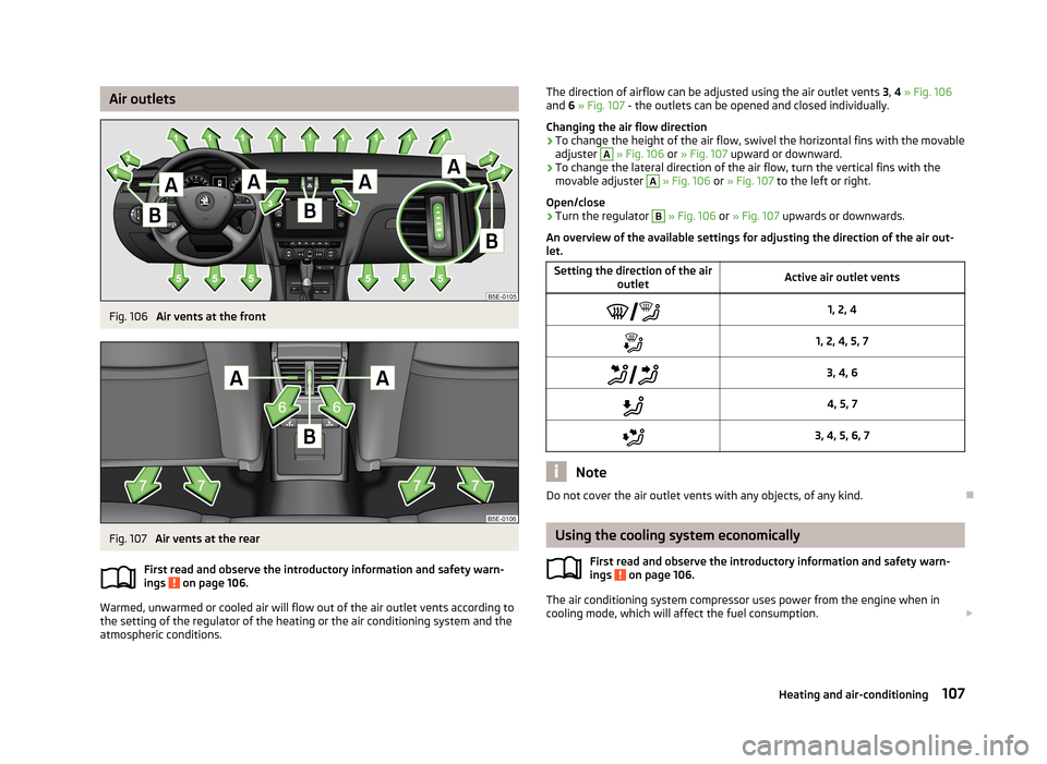 SKODA OCTAVIA 2013 3.G / (5E) Owners Manual Air outletsFig. 106
Air vents at the front
Fig. 107
Air vents at the rear
First read and observe the introductory information and safety warn-
ings
on page 106.
Warmed, unwarmed or cooled air will SKODA OCTAVIA 2013 3.G / (5E) Owners Manual Air outletsFig. 106
Air vents at the front
Fig. 107
Air vents at the rear
First read and observe the introductory information and safety warn-
ings
on page 106.
Warmed, unwarmed or cooled air will
