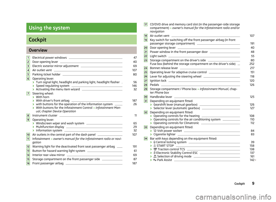 SKODA OCTAVIA 2013 3.G / (5E) Owners Manual Using the system
Cockpit
OverviewElectrical power windows
47
Door opening lever
40
Electric exterior mirror adjustment
69
Air outlet vent
107
Parking ticket holder
80
Operating lever:
› Turn signal 