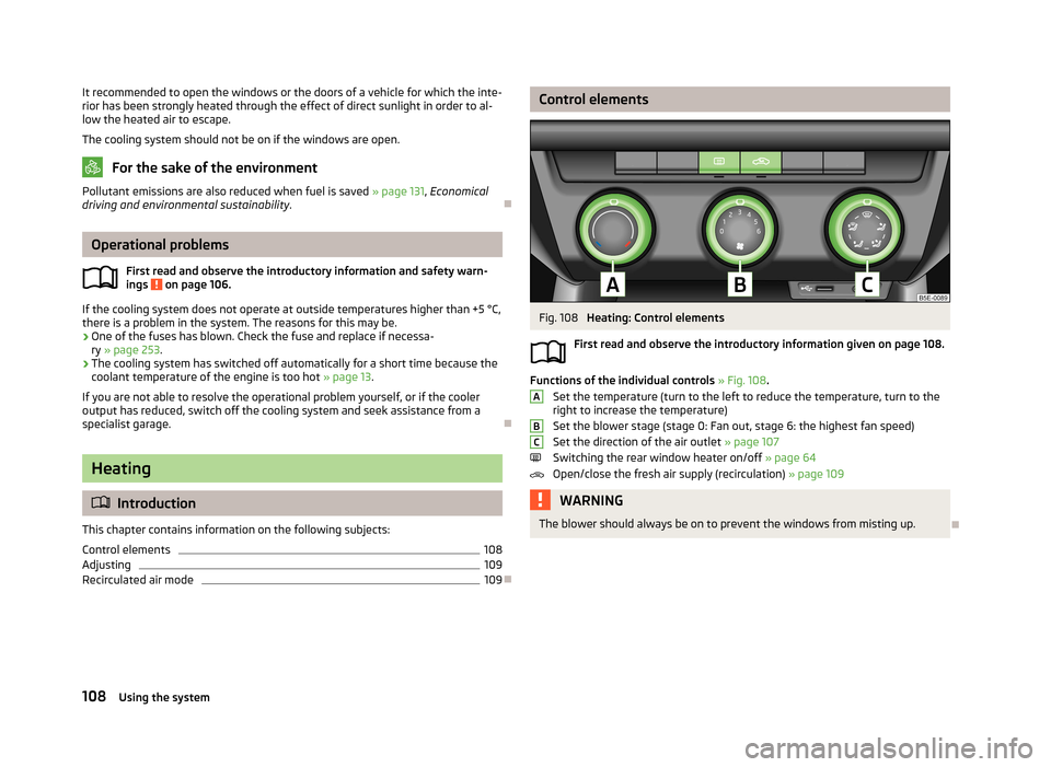 SKODA OCTAVIA 2013 3.G / (5E) Owners Manual It recommended to open the windows or the doors of a vehicle for which the inte-rior has been strongly heated through the effect of direct sunlight in order to al-low the heated air to escape.
The coo