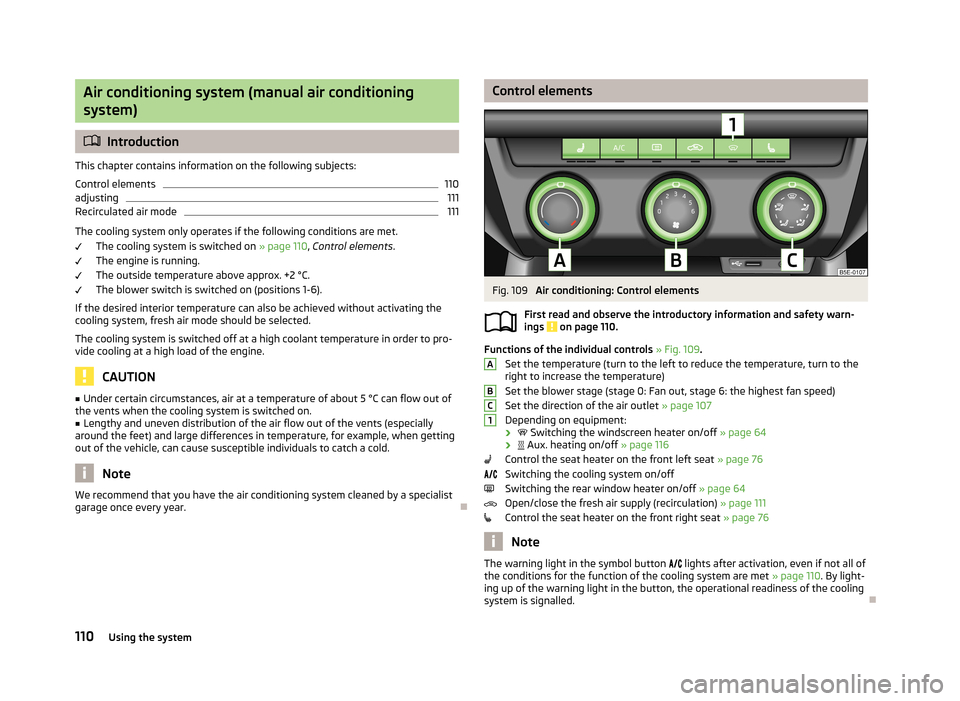 SKODA OCTAVIA 2013 3.G / (5E) Owners Manual Air conditioning system (manual air conditioningsystem)
 Introduction
This chapter contains information on the following subjects: Control elements
110
adjusting
111
Recirculated air mode
111
The c