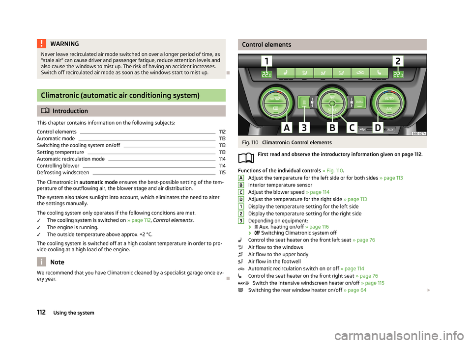 SKODA OCTAVIA 2013 3.G / (5E) Owners Manual WARNINGNever leave recirculated air mode switched on over a longer period of time, as
“stale air” can cause driver and passenger fatigue, reduce attention levels and
also cause the windows to mist