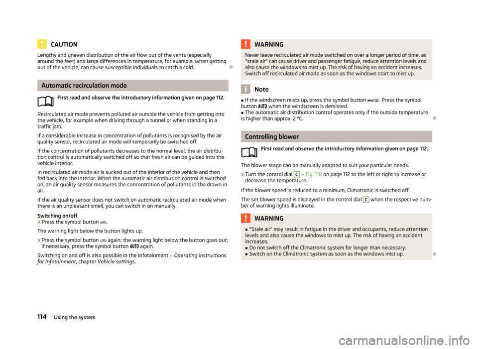 SKODA OCTAVIA 2013 3.G / (5E) Owners Manual CAUTIONLengthy and uneven distribution of the air flow out of the vents (especially
around the feet) and large differences in temperature, for example, when getting
out of the vehicle, can cause susce