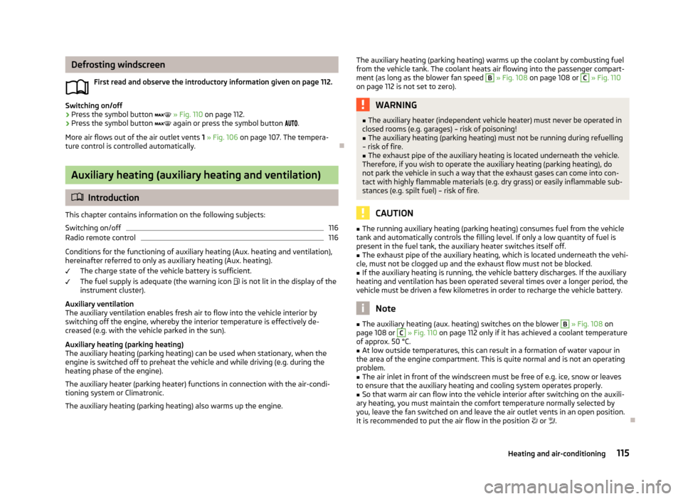 SKODA OCTAVIA 2013 3.G / (5E) Owners Manual Defrosting windscreenFirst read and observe the introductory information given on page 112.
Switching on/off
›
Press the symbol button   » Fig. 110  on page 112.
›
Press the symbol button  