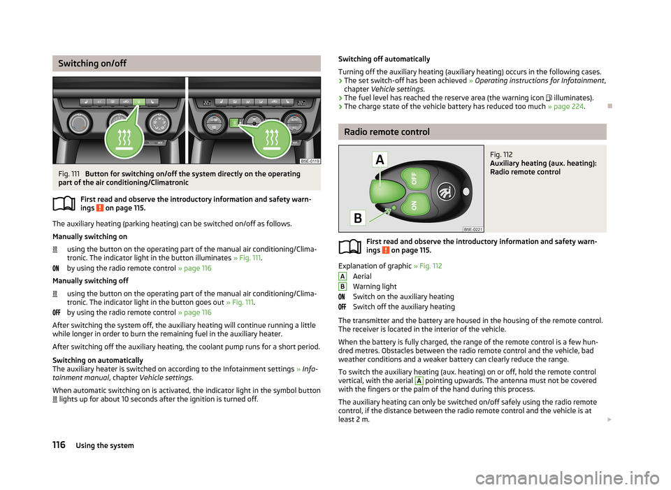 SKODA OCTAVIA 2013 3.G / (5E) Owners Manual Switching on/offFig. 111 
Button for switching on/off the system directly on the operating
part of the air conditioning/Climatronic
First read and observe the introductory information and safety warn-