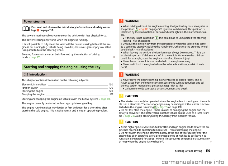 SKODA OCTAVIA 2013 3.G / (5E) Owners Manual Power steeringFirst read and observe the introductory information and safety warn-ings 
 on page 118.
The power steering enables you to steer the vehicle with less physical force.
The power steering o