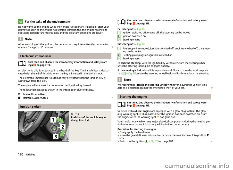 SKODA OCTAVIA 2013 3.G / (5E) Owners Manual For the sake of the environmentDo not warm up the engine while the vehicle is stationary. If possible, start your
journey as soon as the engine has started. Through this the engine reaches its operati SKODA OCTAVIA 2013 3.G / (5E) Owners Manual For the sake of the environmentDo not warm up the engine while the vehicle is stationary. If possible, start your
journey as soon as the engine has started. Through this the engine reaches its operati