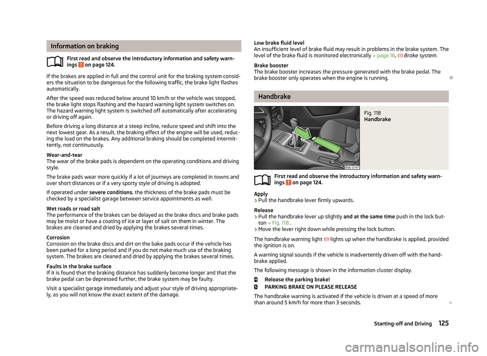 SKODA OCTAVIA 2013 3.G / (5E) Owners Manual Information on brakingFirst read and observe the introductory information and safety warn-
ings 
 on page 124.
If the brakes are applied in full and the control unit for the braking system consid-
ers