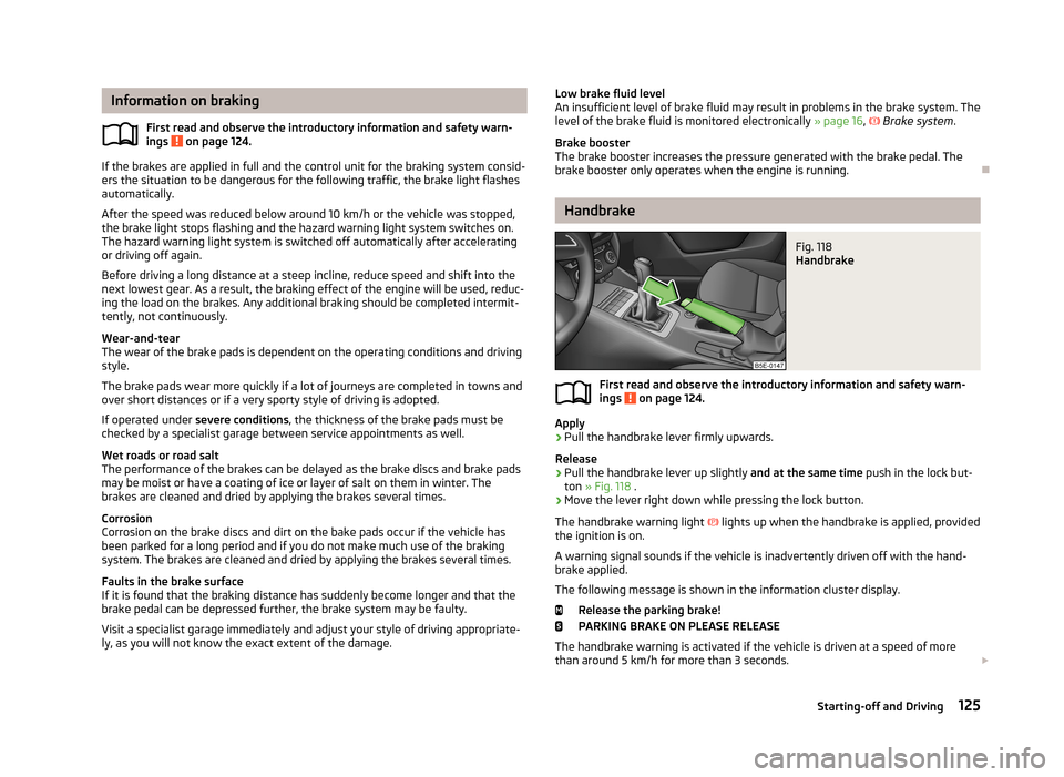 SKODA OCTAVIA 2013 3.G / (5E) User Guide Information on brakingFirst read and observe the introductory information and safety warn-
ings
on page 124.
If the brakes are applied in full and the control unit for the braking system consid-
ers SKODA OCTAVIA 2013 3.G / (5E) User Guide Information on brakingFirst read and observe the introductory information and safety warn-
ings
on page 124.
If the brakes are applied in full and the control unit for the braking system consid-
ers