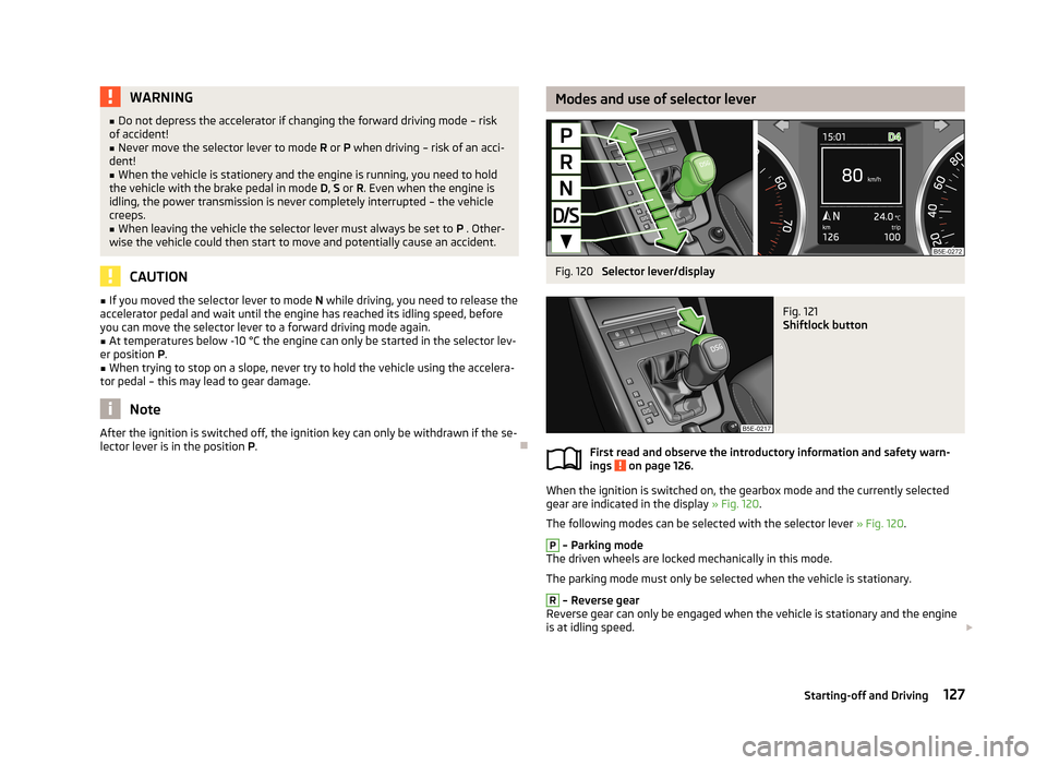 SKODA OCTAVIA 2013 3.G / (5E) User Guide WARNING■Do not depress the accelerator if changing the forward driving mode – risk
of accident!■
Never move the selector lever to mode R or P when driving – risk of an acci-
dent!
■
When t SKODA OCTAVIA 2013 3.G / (5E) User Guide WARNING■Do not depress the accelerator if changing the forward driving mode – risk
of accident!■
Never move the selector lever to mode R or P when driving – risk of an acci-
dent!
■
When t