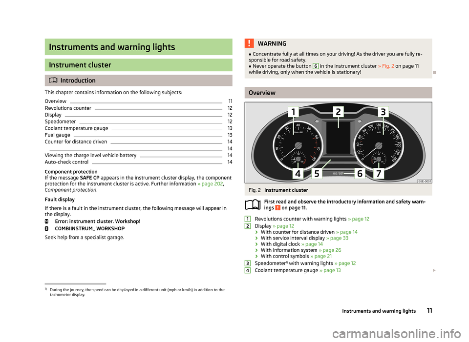 SKODA OCTAVIA 2013 3.G / (5E) Owners Manual Instruments and warning lights
Instrument cluster
Introduction
This chapter contains information on the following subjects:
Overview
11
Revolutions counter
12
Display
12
Speedometer
12
Coolant temp SKODA OCTAVIA 2013 3.G / (5E) Owners Manual Instruments and warning lights
Instrument cluster
Introduction
This chapter contains information on the following subjects:
Overview
11
Revolutions counter
12
Display
12
Speedometer
12
Coolant temp