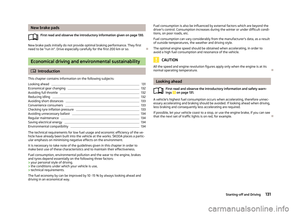 SKODA OCTAVIA 2013 3.G / (5E) Owners Manual New brake padsFirst read and observe the introductory information given on page 130.
New brake pads initially do not provide optimal braking performance. They firstneed to be “run in”. Drive espec SKODA OCTAVIA 2013 3.G / (5E) Owners Manual New brake padsFirst read and observe the introductory information given on page 130.
New brake pads initially do not provide optimal braking performance. They firstneed to be “run in”. Drive espec