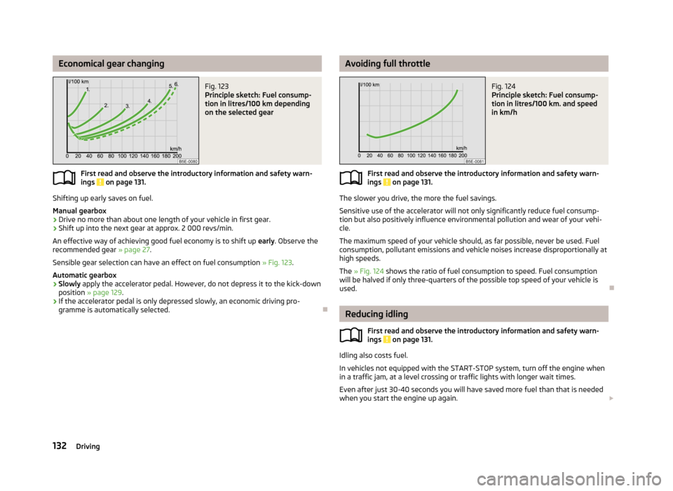 SKODA OCTAVIA 2013 3.G / (5E) Owners Manual Economical gear changingFig. 123 
Principle sketch: Fuel consump-
tion in litres/100 km depending
on the selected gear
First read and observe the introductory information and safety warn-
ings  on pag