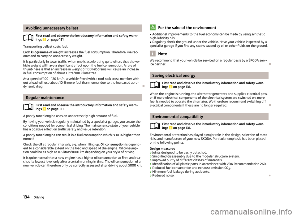 SKODA OCTAVIA 2013 3.G / (5E) Owners Manual Avoiding unnecessary ballastFirst read and observe the introductory information and safety warn-
ings 
 on page 131.
Transporting ballast costs fuel.
Each  kilogramme of weight  increases the fuel con