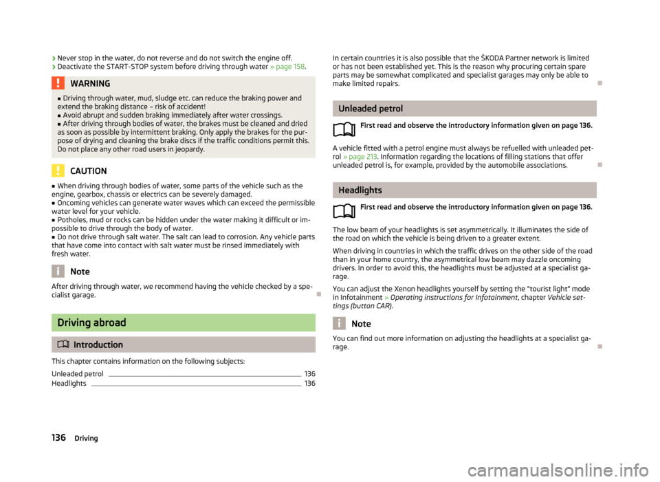 SKODA OCTAVIA 2013 3.G / (5E) Owners Manual ›Never stop in the water, do not reverse and do not switch the engine off.›Deactivate the START-STOP system before driving through water 
» page 158.WARNING■
Driving through water, mud, sludge 