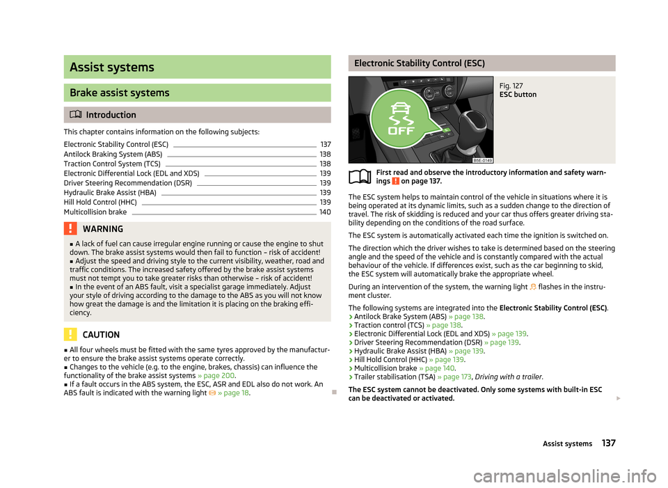 SKODA OCTAVIA 2013 3.G / (5E) Owners Manual Assist systems
Brake assist systems
Introduction
This chapter contains information on the following subjects:
Electronic Stability Control (ESC)
137
Antilock Braking System (ABS)
138
Traction Contr