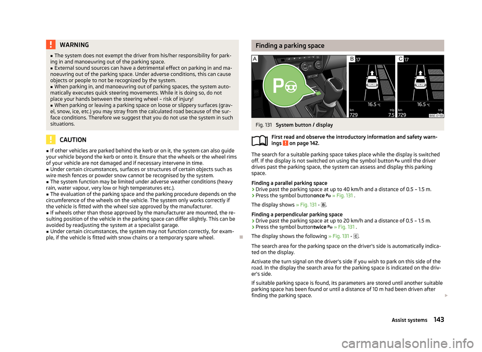 SKODA OCTAVIA 2013 3.G / (5E) Owners Manual WARNING■The system does not exempt the driver from his/her responsibility for park-
ing in and manoeuvring out of the parking space.■
External sound sources can have a detrimental effect on parkin SKODA OCTAVIA 2013 3.G / (5E) Owners Manual WARNING■The system does not exempt the driver from his/her responsibility for park-
ing in and manoeuvring out of the parking space.■
External sound sources can have a detrimental effect on parkin