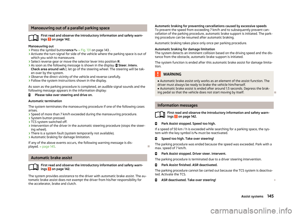 SKODA OCTAVIA 2013 3.G / (5E) Owners Manual Manoeuvring out of a parallel parking spaceFirst read and observe the introductory information and safety warn-
ings
on page 142.
Manoeuvring out
›
Press the symbol button once
» Fig. 131 SKODA OCTAVIA 2013 3.G / (5E) Owners Manual Manoeuvring out of a parallel parking spaceFirst read and observe the introductory information and safety warn-
ings
on page 142.
Manoeuvring out
›
Press the symbol button once
» Fig. 131