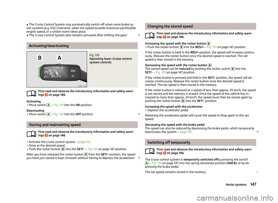 SKODA OCTAVIA 2013 3.G / (5E) Owners Manual ■The Cruise Control System may automatically switch off when some brake as-
sist systems (e.g. ESC) intervene, when the speed exceeds maximum permissible engine speed, or a similar event takes place SKODA OCTAVIA 2013 3.G / (5E) Owners Manual ■The Cruise Control System may automatically switch off when some brake as-
sist systems (e.g. ESC) intervene, when the speed exceeds maximum permissible engine speed, or a similar event takes place