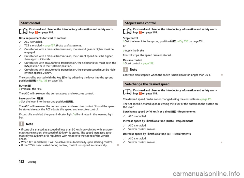 SKODA OCTAVIA 2013 3.G / (5E) Owners Manual Start controlFirst read and observe the introductory information and safety warn-
ings 
 on page 148.
Basic requirements for start of control
ACC is enabled.
TCS is enabled  » page 137, Brake assist 