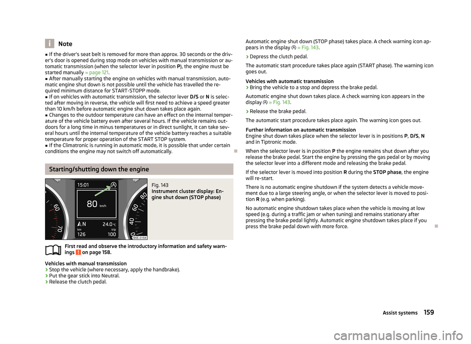 SKODA OCTAVIA 2013 3.G / (5E) Owners Manual Note■If the drivers seat belt is removed for more than approx. 30 seconds or the driv-
ers door is opened during stop mode on vehicles with manual transmission or au- tomatic transmission (when th SKODA OCTAVIA 2013 3.G / (5E) Owners Manual Note■If the drivers seat belt is removed for more than approx. 30 seconds or the driv-
ers door is opened during stop mode on vehicles with manual transmission or au- tomatic transmission (when th