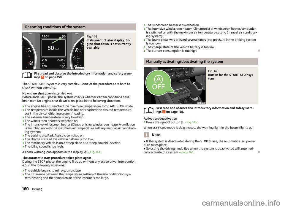 SKODA OCTAVIA 2013 3.G / (5E) Owners Manual Operating conditions of the systemFig. 144
Instrument cluster display: En-
gine shut down is not currently
available
First read and observe the introductory information and safety warn-
ings on page SKODA OCTAVIA 2013 3.G / (5E) Owners Manual Operating conditions of the systemFig. 144
Instrument cluster display: En-
gine shut down is not currently
available
First read and observe the introductory information and safety warn-
ings on page
