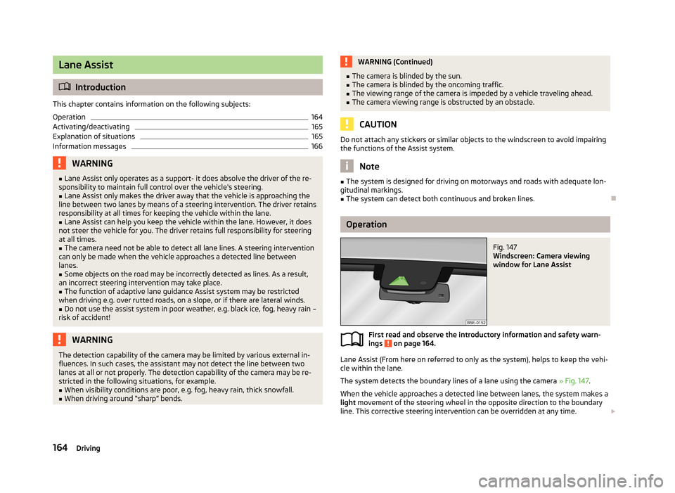 SKODA OCTAVIA 2013 3.G / (5E) Owners Manual Lane Assist
Introduction
This chapter contains information on the following subjects:
Operation
164
Activating/deactivating
165
Explanation of situations
165
Information messages
166WARNING■ Lane SKODA OCTAVIA 2013 3.G / (5E) Owners Manual Lane Assist
Introduction
This chapter contains information on the following subjects:
Operation
164
Activating/deactivating
165
Explanation of situations
165
Information messages
166WARNING■ Lane