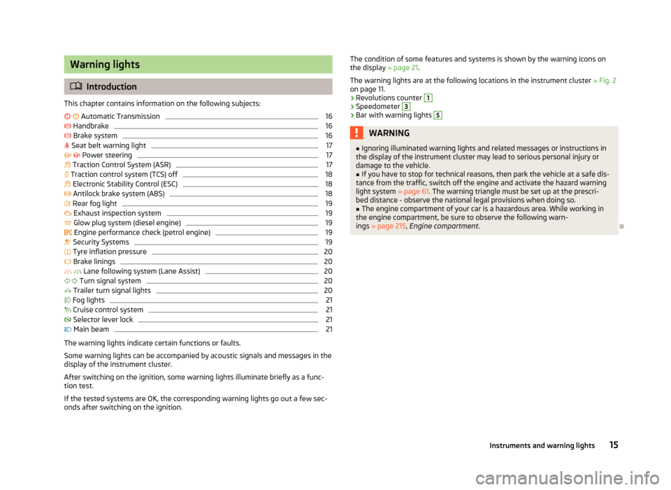 SKODA OCTAVIA 2013 3.G / (5E) Owners Manual Warning lights
Introduction
This chapter contains information on the following subjects:
    Automatic Transmission
16

 Handbrake
16
  Brake system
16
 Seat belt warning light
17
�