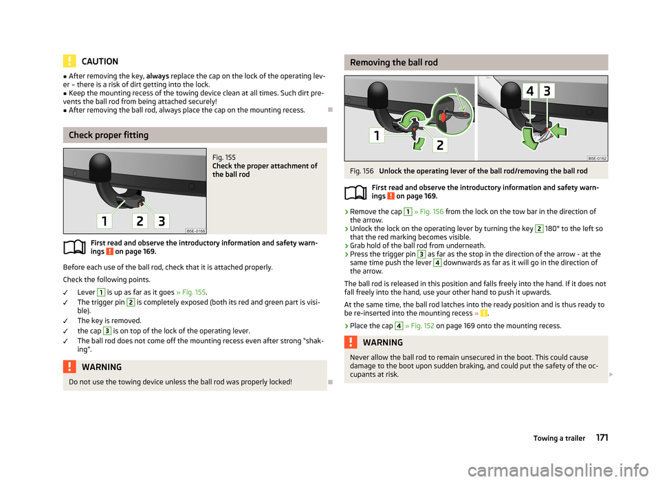 SKODA OCTAVIA 2013 3.G / (5E) Owners Manual CAUTION■After removing the key, always replace the cap on the lock of the operating lev-
er – there is a risk of dirt getting into the lock.■
Keep the mounting recess of the towing device clean SKODA OCTAVIA 2013 3.G / (5E) Owners Manual CAUTION■After removing the key, always replace the cap on the lock of the operating lev-
er – there is a risk of dirt getting into the lock.■
Keep the mounting recess of the towing device clean