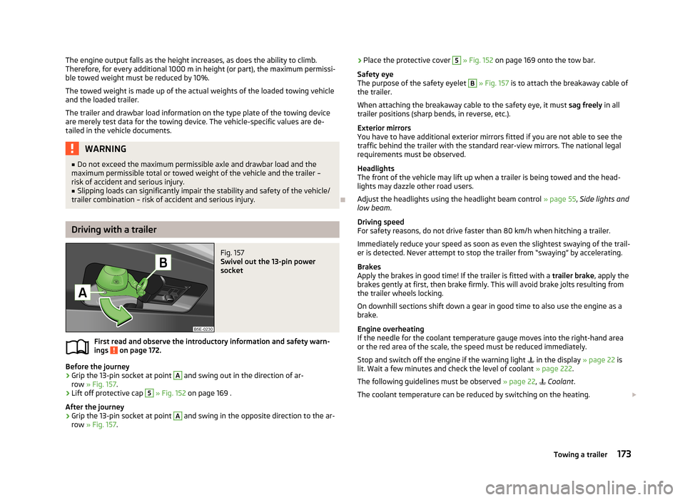 SKODA OCTAVIA 2013 3.G / (5E) Owners Manual The engine output falls as the height increases, as does the ability to climb.
Therefore, for every additional 1000 m in height (or part), the maximum permissi- ble towed weight must be reduced by 10% SKODA OCTAVIA 2013 3.G / (5E) Owners Manual The engine output falls as the height increases, as does the ability to climb.
Therefore, for every additional 1000 m in height (or part), the maximum permissi- ble towed weight must be reduced by 10%