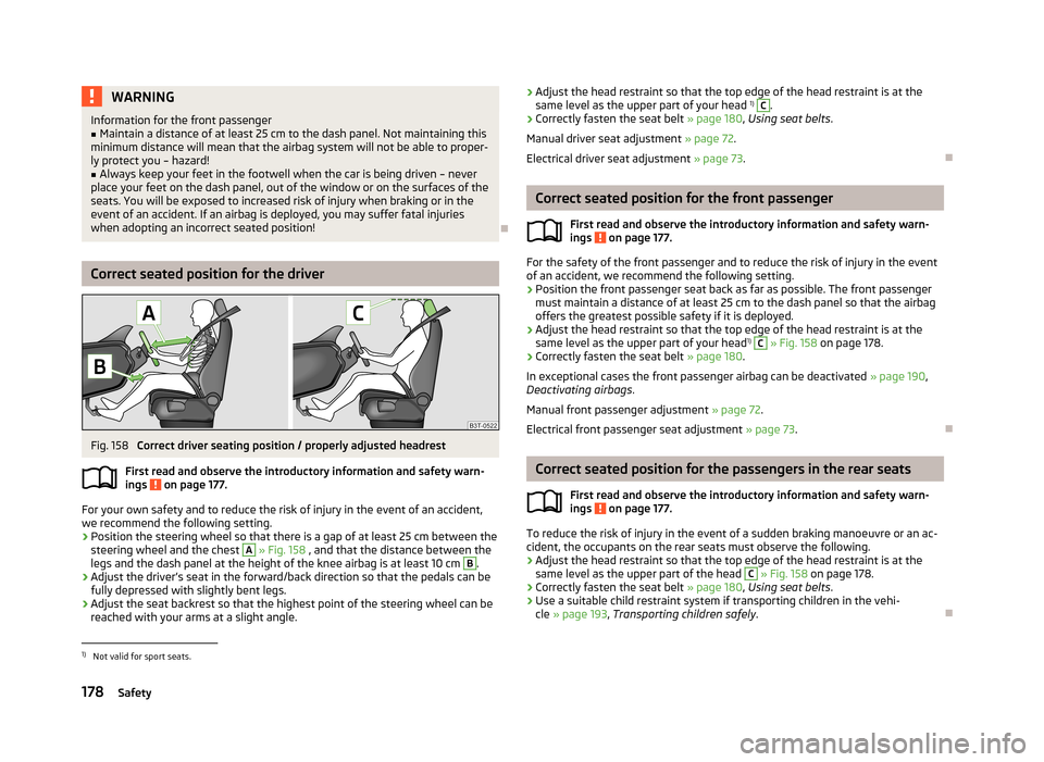 SKODA OCTAVIA 2013 3.G / (5E) Owners Manual WARNINGInformation for the front passenger■Maintain a distance of at least 25 cm to the dash panel. Not maintaining this
minimum distance will mean that the airbag system will not be able to proper- SKODA OCTAVIA 2013 3.G / (5E) Owners Manual WARNINGInformation for the front passenger■Maintain a distance of at least 25 cm to the dash panel. Not maintaining this
minimum distance will mean that the airbag system will not be able to proper-