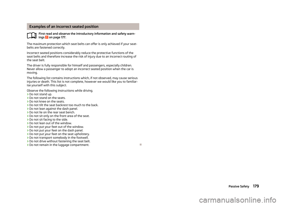 SKODA OCTAVIA 2013 3.G / (5E) Owners Guide Examples of an incorrect seated positionFirst read and observe the introductory information and safety warn-
ings 
 on page 177.
The maximum protection which seat belts can offer is only achieved if y