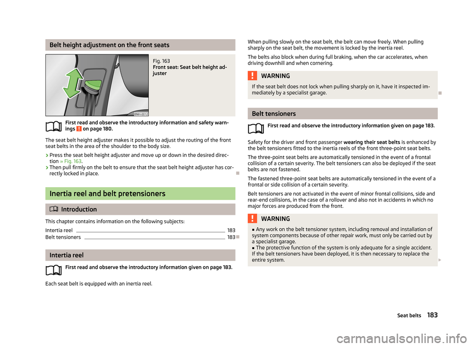 SKODA OCTAVIA 2013 3.G / (5E) Owners Manual Belt height adjustment on the front seatsFig. 163 
Front seat: Seat belt height ad-
juster
First read and observe the introductory information and safety warn-
ings  on page 180.
The seat belt height  SKODA OCTAVIA 2013 3.G / (5E) Owners Manual Belt height adjustment on the front seatsFig. 163 
Front seat: Seat belt height ad-
juster
First read and observe the introductory information and safety warn-
ings  on page 180.
The seat belt height