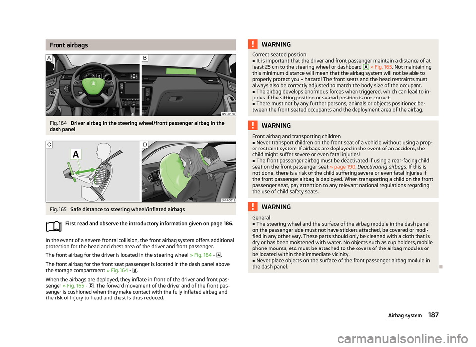 SKODA OCTAVIA 2013 3.G / (5E) Owners Manual Front airbagsFig. 164
Driver airbag in the steering wheel/front passenger airbag in the
dash panel
Fig. 165
Safe distance to steering wheel/inflated airbags
First read and observe the introductory i SKODA OCTAVIA 2013 3.G / (5E) Owners Manual Front airbagsFig. 164
Driver airbag in the steering wheel/front passenger airbag in the
dash panel
Fig. 165
Safe distance to steering wheel/inflated airbags
First read and observe the introductory i