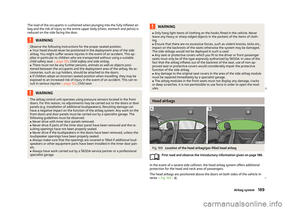 SKODA OCTAVIA 2013 3.G / (5E) Owners Manual The load of the occupants is cushioned when plunging into the fully inflated air-
bag and the risk of injury to the entire upper body (chest, stomach and pelvis) is
reduced on the side facing the door SKODA OCTAVIA 2013 3.G / (5E) Owners Manual The load of the occupants is cushioned when plunging into the fully inflated air-
bag and the risk of injury to the entire upper body (chest, stomach and pelvis) is
reduced on the side facing the door