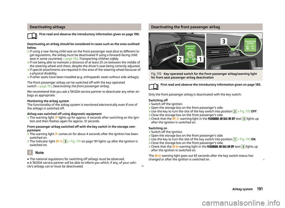 SKODA OCTAVIA 2013 3.G / (5E) Owners Manual Deactivating airbagsFirst read and observe the introductory information given on page 190.
Deactivating an airbag should be considered in cases such as the ones outlined
below.
› If using a rear-fac SKODA OCTAVIA 2013 3.G / (5E) Owners Manual Deactivating airbagsFirst read and observe the introductory information given on page 190.
Deactivating an airbag should be considered in cases such as the ones outlined
below.
› If using a rear-fac