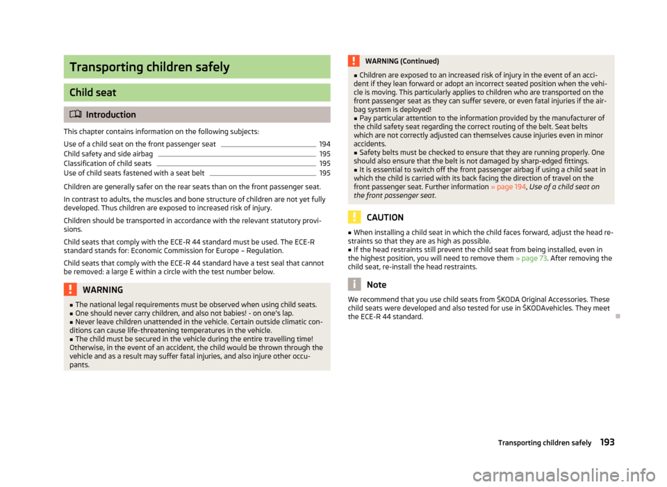 SKODA OCTAVIA 2013 3.G / (5E) Owners Manual Transporting children safely
Child seat
Introduction
This chapter contains information on the following subjects:
Use of a child seat on the front passenger seat
194
Child safety and side airbag
19 SKODA OCTAVIA 2013 3.G / (5E) Owners Manual Transporting children safely
Child seat
Introduction
This chapter contains information on the following subjects:
Use of a child seat on the front passenger seat
194
Child safety and side airbag
19