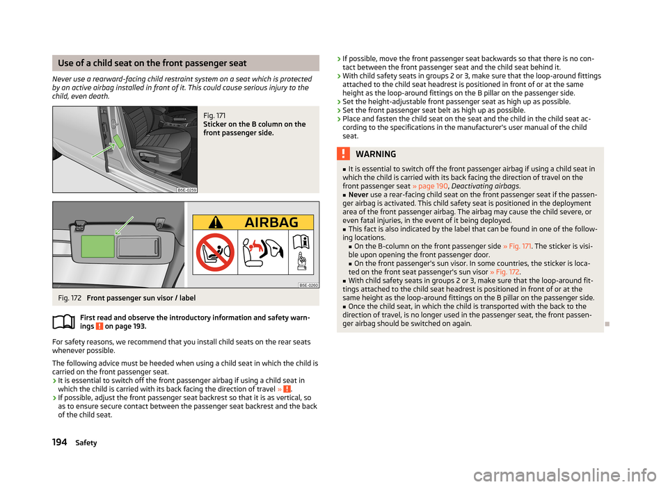 SKODA OCTAVIA 2013 3.G / (5E) Owners Manual Use of a child seat on the front passenger seat
Never use a rearward-facing child restraint system on a seat which is protected by an active airbag installed in front of it. This could cause serious i SKODA OCTAVIA 2013 3.G / (5E) Owners Manual Use of a child seat on the front passenger seat
Never use a rearward-facing child restraint system on a seat which is protected by an active airbag installed in front of it. This could cause serious i