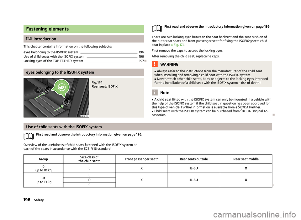 SKODA OCTAVIA 2013 3.G / (5E) Owners Manual Fastening elements
Introduction
This chapter contains information on the following subjects:
eyes belonging to the lISOFIX system
196
Use of child seats with the ISOFIX system
196
Locking eyes of t SKODA OCTAVIA 2013 3.G / (5E) Owners Manual Fastening elements
Introduction
This chapter contains information on the following subjects:
eyes belonging to the lISOFIX system
196
Use of child seats with the ISOFIX system
196
Locking eyes of t
