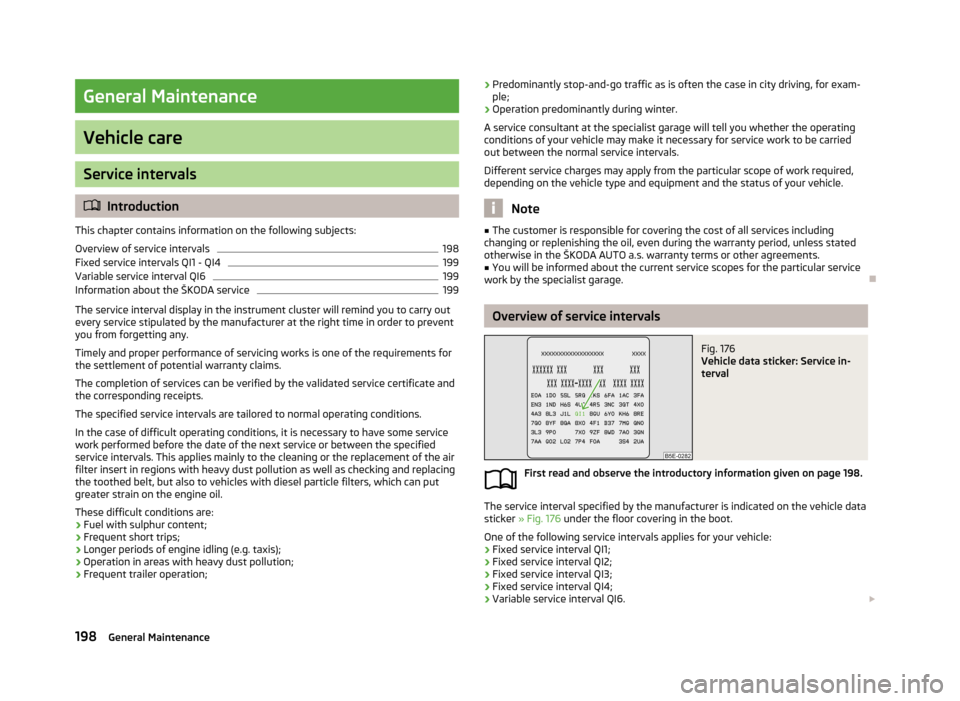 SKODA OCTAVIA 2013 3.G / (5E) Owners Manual General Maintenance
Vehicle care
Service intervals
Introduction
This chapter contains information on the following subjects:
Overview of service intervals
198
Fixed service intervals QI1 - QI4
199
