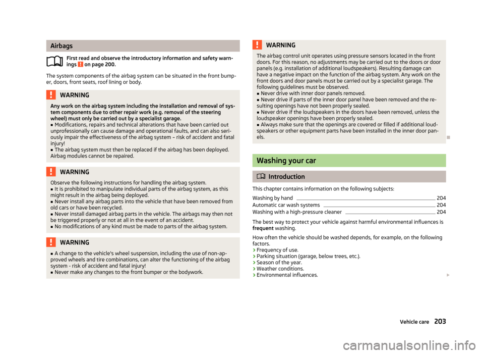 SKODA OCTAVIA 2013 3.G / (5E) Owners Manual AirbagsFirst read and observe the introductory information and safety warn-
ings
on page 200.
The system components of the airbag system can be situated in the front bump-
er, doors, front seats, ro SKODA OCTAVIA 2013 3.G / (5E) Owners Manual AirbagsFirst read and observe the introductory information and safety warn-
ings
on page 200.
The system components of the airbag system can be situated in the front bump-
er, doors, front seats, ro