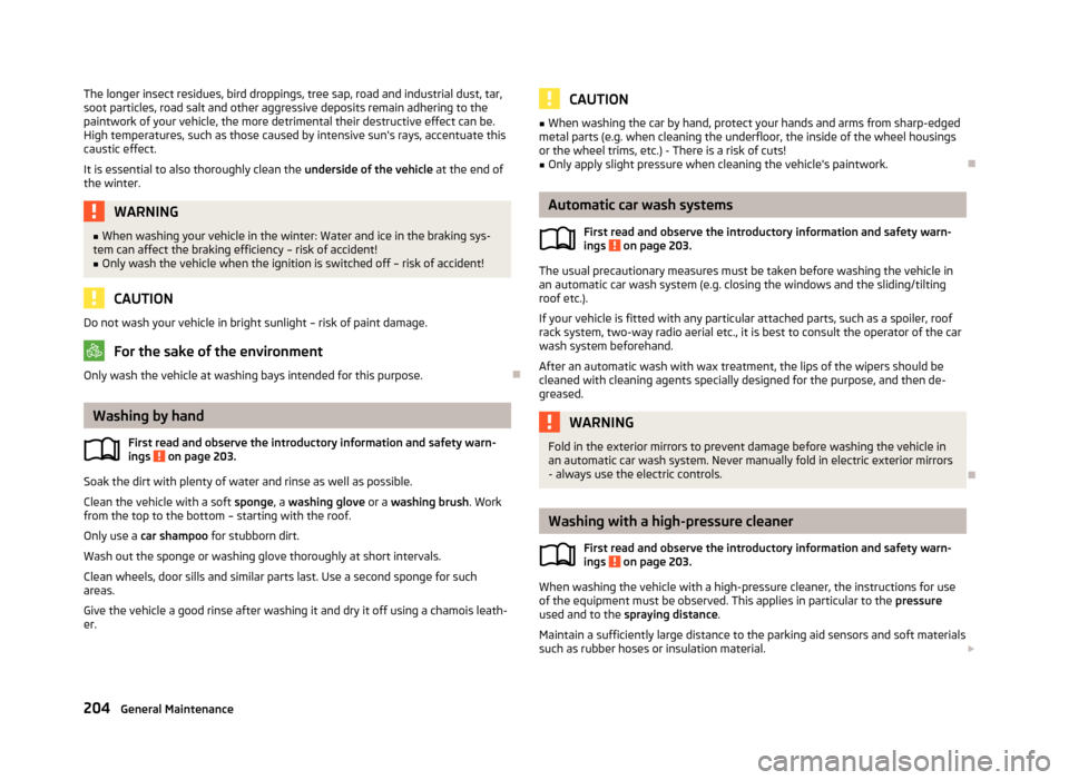 SKODA OCTAVIA 2013 3.G / (5E) Owners Guide The longer insect residues, bird droppings, tree sap, road and industrial dust, tar,
soot particles, road salt and other aggressive deposits remain adhering to the
paintwork of your vehicle, the more 