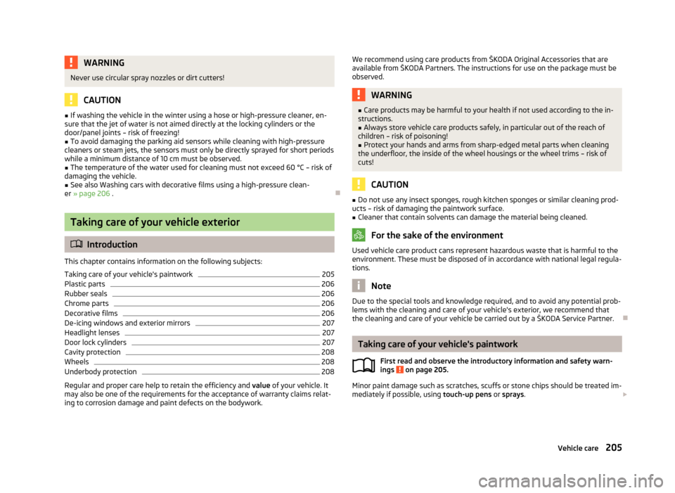 SKODA OCTAVIA 2013 3.G / (5E) Owners Manual WARNINGNever use circular spray nozzles or dirt cutters!
CAUTION
■If washing the vehicle in the winter using a hose or high-pressure cleaner, en-
sure that the jet of water is not aimed directly at SKODA OCTAVIA 2013 3.G / (5E) Owners Manual WARNINGNever use circular spray nozzles or dirt cutters!
CAUTION
■If washing the vehicle in the winter using a hose or high-pressure cleaner, en-
sure that the jet of water is not aimed directly at